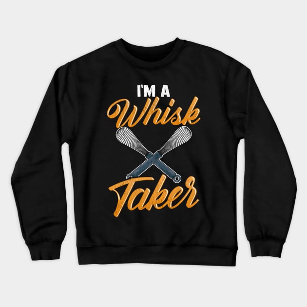 I'm A Whisk Taker | Baking Pastry Chef Gift | Bakery | Baker Crewneck Sweatshirt by Proficient Tees